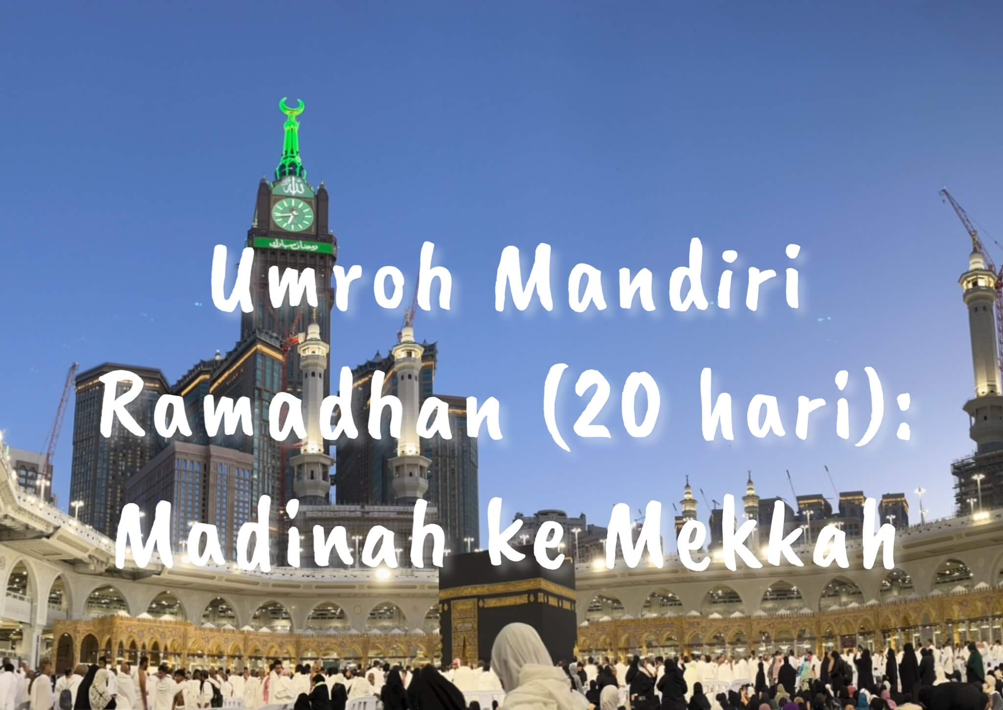 Umroh Mandiri Ramadhan 1445H Madinah ke Mekkah